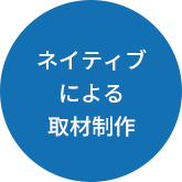 ネイティブによる取材制作